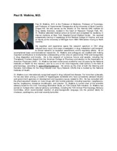 Paul B. Watkins, M.D.  Paul B. Watkins, M.D. is the Professor of Medicine, Professor of Toxicology, and Professor of Experimental Therapeutics at the University of North Carolina, Chapel Hill. He also serves as the direc