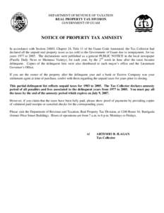 DEPARTMENT OF REVENUE OF TAXATION REAL PROPERTY TAX DIVISION GOVERNMENT OF GUAM NOTICE OF PROPERTY TAX AMNESTY In accordance with Section 24803, Chapter 24, Title 11 of the Guam Code Annotated, the Tax Collector had