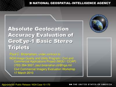 Absolute Geolocation Accuracy Evaluation of GeoEye-1 Basic Stereo Triplets Paul C. Bresnahan, under contract to NGA Image Quality and Utility Program / Civil and