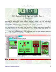 Indie Game Maker Tutorials  IGM Tutorial XVIII: Tips And Tricks - Part 1 by Kain Vinosec So by now you’ve noticed a lot of things in IG Maker that we haven’t went over or that you’ve discovered and played around wi
