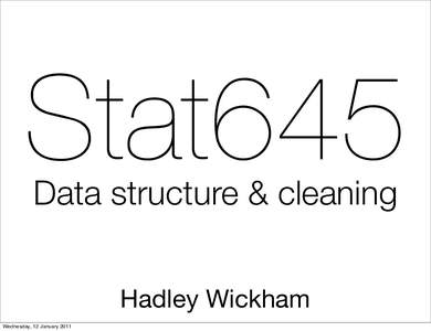 Stat645 Data structure & cleaning Hadley Wickham Wednesday, 12 January 2011  “Happy families are all alike;