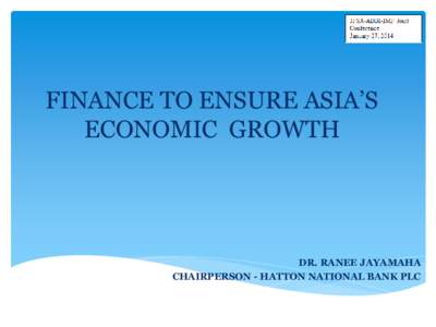 FINANCE TO ENSURE ASIA’S ECONOMIC GROWTH DR. RANEE JAYAMAHA CHAIRPERSON - HATTON NATIONAL BANK PLC