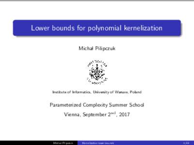 Lower bounds for polynomial kernelization Michal Pilipczuk Institute of Informatics, University of Warsaw, Poland  Parameterized Complexity Summer School