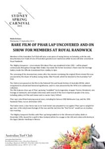 Media Release Wednesday 17 September 2014 RARE FILM OF PHAR LAP UNCOVERED AND ON SHOW FOR MEMBERS AT ROYAL RANDWICK Members of the Australian Turf Club will view a rare piece of racing history on Saturday, with the only