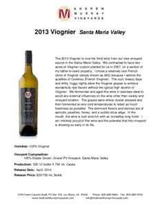 2013 Viognier Santa Maria Valley  The 2013 Viognier is now the third wine from our new vineyard source in the Santa Maria Valley. We contracted to have two acres of Viognier custom planted for us in 2007, on a section of