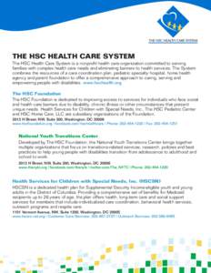 THE HSC HEALTH CARE SYSTEM The HSC Health Care System is a nonprofit health care organization committed to serving families with complex health care needs and eliminating barriers to health services. The System combines 