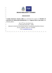 INDIAN MERCHANTS’ CHAMBER ANNOUNCEMENT TheIndian Merchants’ Chamber (IMC) has commenced the services of ISSUANCE OF CERTIFICATE OF ORIGIN (NON-PREFERENTIAL) from itsRegional Office in New Delhiat the following addres