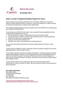 MEDIA RELEASE 29 October 2010 Labor to invest in Capacity Building Program for carers Carers Victoria has received confirmation from Lisa Neville, Minister for Community Services, Mental Health and Senior Victorians, of 