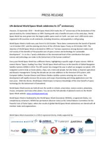 PRESS RELEASE UN-declared World Space Week celebrates its 15th anniversary Houston, 15 September 2014 – World Space Week 2014 marks the 15th anniversary of the declaration of this special week by the United Nations in 