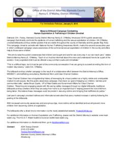 For Immediate Release, January 9, 2015  Massive Billboard Campaign Combatting Human Exploitation & Trafficking of Children Unveiled Oakland, CA—Today, Alameda County District Attorney Nancy E. O’Malley introduced 201