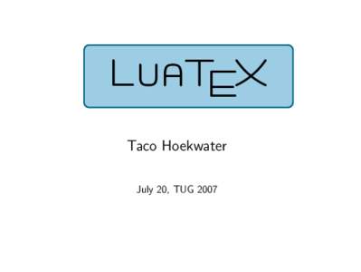 LuaTEX Taco Hoekwater July 20, TUG 2007 Ingredients