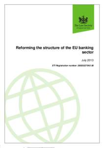 Reforming the structure of the EU banking sector July 2013 ETI Registration number: [removed]  © The Law Society 2013