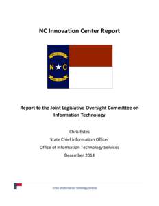 NC Innovation Center Report  Report to the Joint Legislative Oversight Committee on Information Technology Chris Estes State Chief Information Officer