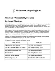 Adaptive Computing Lab  Windows 7 Accessibility Features Keyboard Shortcuts Keyboard shortcuts are combinations of two or more keys that, when pressed, can be used to perform a task that would typically require a mouse o