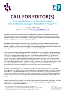 CALL FOR EDITOR(S) for a new book series on Popular Sociology from the British Sociological Association & Policy Press DEADLINE: 18 May 2015 Submit to Alison Danforth:  The British Sociologi
