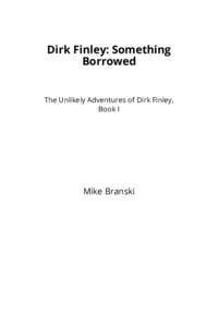 Dirk Finley: Something Borrowed The Unlikely Adventures of Dirk Finley, Book I