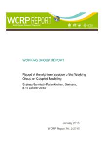 WORKING GROUP REPORT  Report of the eighteen session of the Working Group on Coupled Modeling Grainau/Garmisch-Partenkirchen, Germany, 8-10 October 2014