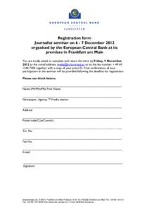 Registration form Journalist seminar on[removed]December 2012 organised by the European Central Bank at its premises in Frankfurt am Main You are kindly asked to complete and return this form by Friday, 9 November 2012 to 