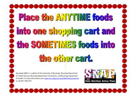 Wyoming SNAP is a coalition of the University of Wyoming, Wyoming Department of Family Services, Wyoming Department of Education, and Wyoming Department of Health. For more information visit: www.fns.usda.gov/oane/SNAP/W