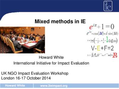 Mixed methods in IE  Howard White International Initiative for Impact Evaluation UK NGO Impact Evaluation Workshop London[removed]October 2014