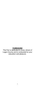 FOREWORD This Fair is dedicated to every citizen of Logan County and is conducted for your education and pleasure.  1