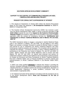 SOUTHERN AFRICAN DEVELOPMENT COMMUNITY  SUPPORT TO THE CONTROL OF COMMUNICABLE DISEASES (HIV/AIDS, TUBERCULOSIS AND MALARIA) PROJECT REQUEST FOR CONSULTANT’S EXPRESSIONS OF INTEREST 1. This request for Expressions of I