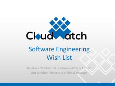Software Engineering Wish List Break out 2a Chair: Clara Pezuela, ATOS & ARTIST Lutz Schubert, University of Ulm & PaaSage  1
