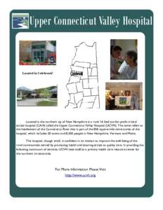 Upper Connecticut Valley Hospital  Located in Colebrook! Located in the northern tip of New Hampshire is a rural 16 bed not-for-profit critical access hospital (CAH) called the Upper Connecticut Valley Hospital (UCVH). T