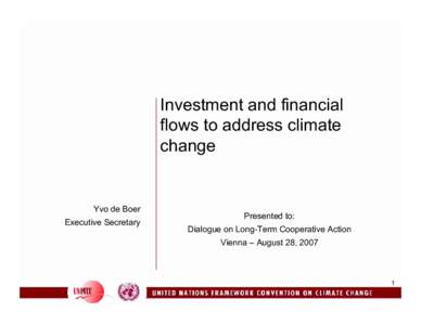 Investment and financial flows to address climate change Yvo de Boer Executive Secretary