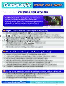 Products and Services Globaloria offers schools a results-proven, personalized and full-service solution to transform their classrooms into technology-infused, dynamic, 21st-century learning environments that advance stu