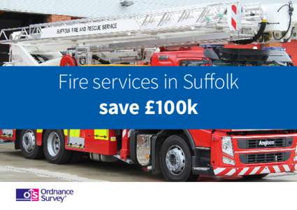 Fire services in Suffolk save £100k Prepare. Prevent. Protect. In an emergency, every second counts. That’s why Suffolk Fire & Rescue Service rely on AddressBase® to keep the country safe with: