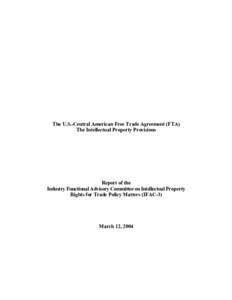 The U.S.-Central American Free Trade Agreement (FTA) The Intellectual Property Provisions Report of the Industry Functional Advisory Committee on Intellectual Property Rights for Trade Policy Matters (IFAC-3)