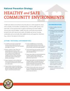 National Prevention Strategy  HEALTHY and SAFE COMMUNITY ENVIRONMENTS Health and wellness are influenced by the places in which people live, learn, work, and play. Communities, including homes, schools, public spaces, an