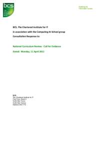 BCS, The Chartered Institute for IT in association with the Computing At School group Consultation Response to: National Curriculum Review - Call for Evidence Dated: Monday, 11 April 2011