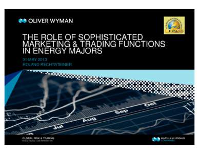 THE ROLE OF SOPHISTICATED MARKETING & TRADING FUNCTIONS IN ENERGY MAJORS 31 MAY 2013 ROLAND RECHTSTEINER