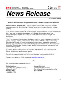News Release For immediate release Minister Ritz Announces Reappointment to the Farm Products Council of Canada Ottawa, Ontario, June 25, 2012 – Agriculture Minister Gerry Ritz today announced the reappointment of Mr. 