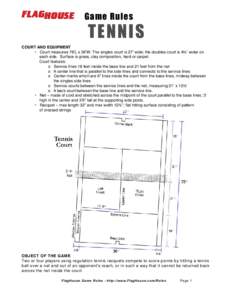 Game Rules  TENNIS COURT AND EQUIPMENT • Court measures 78’L x 36’W. The singles court is 27’ wide; the doubles court is 4½’ wider on each side. Surface is grass, clay composition, hard or carpet.