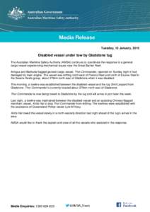Tuesday, 13 January, 2015  Disabled vessel under tow by Gladstone tug The Australian Maritime Safety Authority (AMSA) continues to coordinate the response to a general cargo vessel experiencing mechanical issues near the