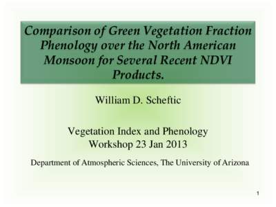 Comparison of Green Vegetation Fraction Phenology over the North American Monsoon for Several Recent NDVI Products. William D. Scheftic Vegetation Index and Phenology