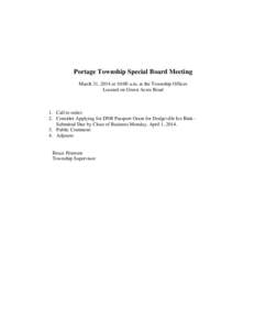 Portage Township Special Board Meeting March 31, 2014 at 10:00 a.m. at the Township Offices Located on Green Acres Road 1. Call to order: 2. Consider Applying for DNR Passport Grant for Dodgeville Ice Rink Submittal Due 