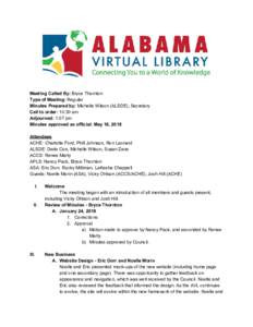 Meeting Called By: ​Bryce Thornton Type of Meeting:​ Regular Minutes Prepared by: ​Michelle Wilson (ALSDE), Secretary Call to order: ​10:30 am Adjourned:​ 1:07 pm Minutes approved as official: May 16, 2018
