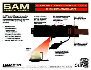 TO CONTROL DIFFICULT BLEEDS IN THE INGUINAL & AXILLA AREAS  TO IMMOBILIZE A PELVIC FRACTURE The SAM® Junctional Tourniquet for hemorrhage control is designed to control bleeding in areas where standard tourniquets would