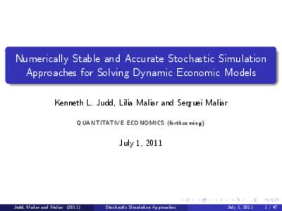 Numerically Stable and Accurate Stochastic Simulation Approaches for Solving Dynamic Economic Models Kenneth L. Judd, Lilia Maliar and Serguei Maliar QUANTITATIVE ECONOMICS (forthcoming)  July 1, 2011