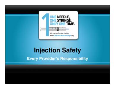 Injection Safety! Every Providerʼs Responsibility! Outline! •  Safe Injection Practices