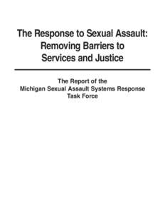 The Response to Sexual Assault: Removing Barriers to Services and Justice The Report of the Michigan Sexual Assault Systems Response Task Force