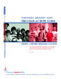 PARTNERS AGAINST HATE PROGRAM ACTIVITY GUIDE HELPING CHILDREN RESIST BIAS AND HATE A resource providing parents, educators, and other adults with intervention tools and strategies for bias-motivated