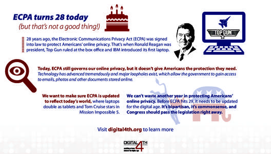 28 years ago, the Electronic Communications Privacy Act (ECPA) was signed into law to protect Americans’ online privacy. That’s when Ronald Reagan was president, Top Gun ruled at the box oﬃce and IBM introduced its