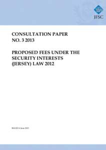 CONSULTATION PAPER NO[removed]PROPOSED FEES UNDER THE SECURITY INTERESTS (JERSEY) LAW 2012