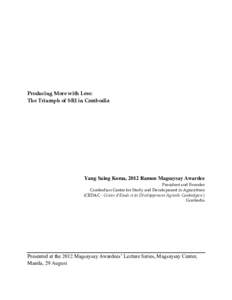 Producing More with Less: The Triumph of SRI in Cambodia Yang Saing Koma, 2012 Ramon Magsaysay Awardee President and Founder Cambodian Centre for Study and Development in Agriculture