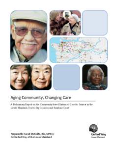 Aging Community, Changing Care A Preliminary Report on the Community-based System of Care for Seniors in the Lower Mainland, Sea-to-Sky Corridor and Sunshine Coast Prepared by Sarah Metcalfe, BSc, MPH(c) for United Way o